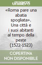 «Roma pare una abatia spogliata». Una città e i suoi abitanti al tempo della peste (1522-1523) libro