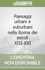 Paesaggi urbani e suburbani nella Roma dei secoli XIII-XVI libro