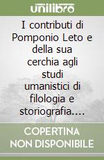 I contributi di Pomponio Leto e della sua cerchia agli studi umanistici di filologia e storiografia. Figure, storie, immagini nella Roma del Rinascimento libro