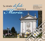 Su strade di fede insieme a Maria. VI centenario dell'apparizione della B.V. Maria della Crocetta libro