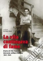 La vita continuava di fame. Diario di Vito Frasson internato militare italiano 1943-1945 libro