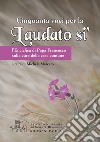 Cinquanta voci per la «Laudato si'». L'enciclica di papa Francesco sulla cura della casa comune libro di Marcato M. (cur.)