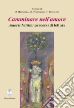 Camminare nell'amore. Amoris laetitia: percorsi di lettura libro