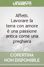 Affetti. Lavorare la terra con amore è una passione antica come una preghiera