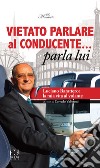 Vietato parlare al conducente... parla lui. Luciano Barattero: la mia vita al volante libro