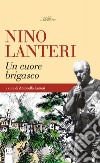 Nino Lanteri. Un cuore brigasco libro