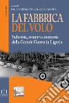 La fabbrica del volo. Industria, aviatori e memoria della Grande Guerra in Liguria libro