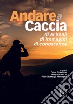 Andare a caccia di animali, di immagini, di conoscenze libro