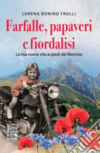Farfalle, papaveri e fiordalisi. La mia nuova vita ai piedi del Monviso libro