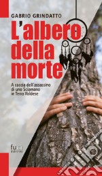 L'albero della morte. A caccia dell'assassino di uno sciamano in terra Valdese libro