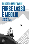 Forse lassù è meglio. Cronache da un mondo sospeso libro di Mantovani Roberto