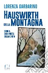 Hauswirth della montagna. Storia di un poeta della carta. Ediz. illustrata libro