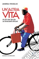 Un'altra vita. Al di là dei bla bla sui braccianti africani libro