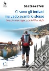 Ci sono gli indiani ma vado avanti lo stesso. Divagazioni di un viaggio a piedi da Milano a Voltri libro di Buongiovanni Ennio