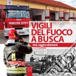 Vigili del fuoco a Busca. Ieri, oggi e domani libro