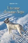 Un cane di nome Argo libro di Gili Giancarlo