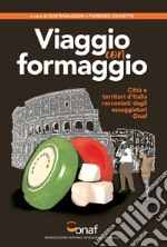 VIAGGIO CON FORMAGGIO. Città e territori d'Italia raccontati dagli assaggiatori Onaf