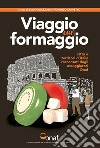 VIAGGIO CON FORMAGGIO. Città e territori d'Italia raccontati dagli assaggiatori Onaf libro