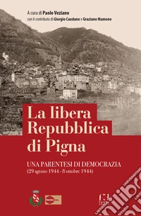 La libera Repubblica di Pigna. Una parentesi di democrazia (29 agosto 1944 - 8 ottobre 1944) libro