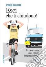 Esci che ti chiudono! Tra curve e salite di un ciclismo lontano dai riflettori libro