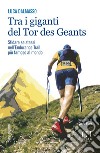 Tra i giganti del Tor. Sfidare se stessi nell'endurance trail più famoso al mondo libro di Dalmasso Luca