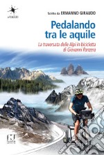 Pedalando tra le aquile. La traversata delle Alpi in bicicletta di Giovanni Panzera libro