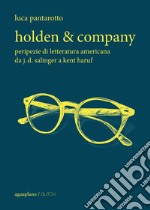 Holden & company. Peripezie di letteratura americana da J. D. Salinger a Kent Haruf libro