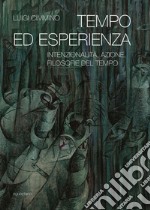 Tempo ed esperienza. Intenzionalità, azione, filosofie del tempo libro