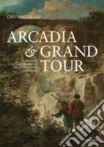 Arcadia & Grand Tour. Paesaggi di Alessio De Marchis nelle Collezioni di Perugia. Ediz. a colori