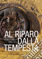 Al riparo dalla tempesta. Franco Garelli 1909-1973. Ediz. a colori libro