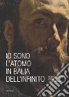 Io sono l'atomo in balìa dell'infinito. Federico Faruffini, Perugia, 15 dicembre 1869. Catalogo della mostra (Perugia, 19 ottobre-15 dicembre 2019). Ediz. a colori libro