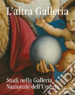 L'altra Galleria. Studi nella Galleria Nazionale dell'Umbria. Ediz. illustrata libro