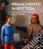 Rinascimento in bottega. Perugino tra i grandi della storia. Ediz. a colori libro