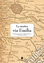 La nostra via Emilia. 5 chilometri di strada, 2200 anni di storia a San Lazzaro di Savena. Ediz. illustrata libro