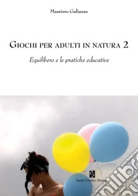 Giochi per adulti in natura. Vol. 2: Equilibero e le pratiche educative libro