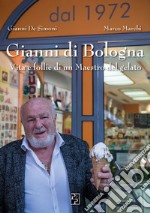 Gianni di Bologna. Vita e follie di un maestro del gelato libro