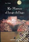 Re Marco al luogo del lago e altre storie libro di Manini Luca