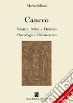 Cancro. Scienza, mito e destino. Oncologia e Umanesimo. Ediz. ampliata