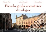 Piccola guida eccentrica di Bologna libro