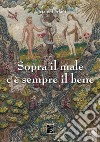 Sopra il male c'è sempre il bene libro di Forlani Luciano