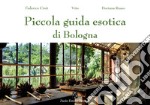 Piccola guida esotica di Bologna. Ediz. illustrata libro