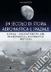 Un secolo di storia aeronautica e spaziale. A.I.D.A.A. Associazione Italiana di Aeronautica e Astronautica (1920-2020) libro
