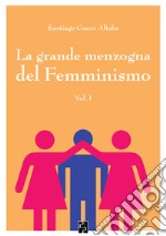 La grande menzogna del femminismo. Vol. 1