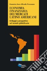 Economia finanziaria dei mercati latino americani. Sviluppi e prospettive nel mondo globalizzato