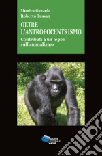 Oltre l'antropocentrismo. Contributo a un logos sull'animalismo libro