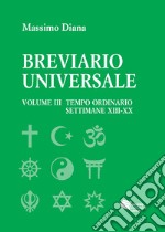 Breviario universale. Vol. 3: Il tempo ordinario settimane XIII-XX libro