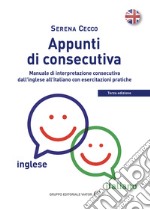 Appunti di consecutiva inglese-italiano. Vol. 1: Manuale di interpretazione consecutiva dall'inglese all'italiano con esercitazioni pratiche libro