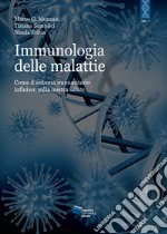 L'immunologia delle malattie. Come il sistema immunitario influisce sulla nostra salute libro