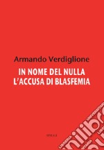 In nome del nulla. L'accusa di blasfemia libro