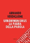 Urkommunismus. La paura della parola libro di Verdiglione Armando